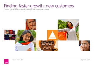 Finding Leader
Opinionfaster growth: new customers
Dreaming little dreams: brand building at the Base of the Pyramid




            Share this                                              Opinion Leader
 
