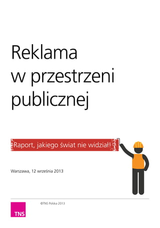 Reklama
w przestrzeni
publicznej
Raport, jakiego świat nie widział!

Warszawa, 12 września 2013

©TNS Polska 2013

 
