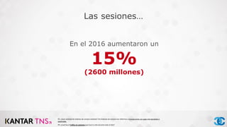 En el 2016 aumentaron un
15%
(2600 millones)
P9 -¿Cuál fue el tráfico en sesiones que tuvo tu sitio durante todo el Año?
P2- ¿Qué cantidad de órdenes de compra recibiste? Por órdenes de compra nos referimos a transacciones con pago real aprobado o
autorizado.
Las sesiones…
 