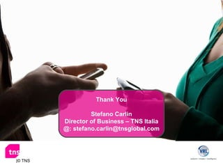 |© TNS Thank You Stefano Carlin Director of Business – TNS Italia @: stefano.carlin@tnsglobal.com 