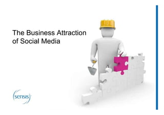 The Business Attraction
of Social Media
 