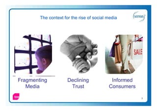 The context for the rise of social media




Fragmenting           Declining             Informed
   Media               Trust               Consumers

                                                       3
 
