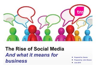 The Rise of Social Media
And what it means for      Prepared for: Sensis


business                   Prepared by: John 0
                           June 2010
                                             Shearer
 