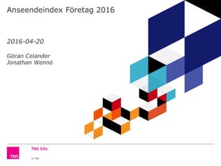 © TNS
Anseendeindex Företag 2016
2016-04-20
Göran Celander
Jonathan Wennö
 
