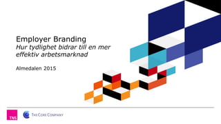 Employer Branding
Hur tydlighet bidrar till en mer
effektiv arbetsmarknad
Almedalen 2015
 