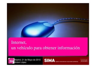 Internet,
un vehículo para obtener información

 Madrid, 21 de Mayo de 2010
 Antoni López
 