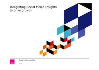 Integrating Social Media Insights
to drive growth
Social Media Insights
© TNS
 