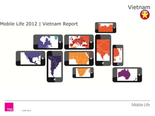 Vietnam
Mobile Life 2012 | Vietnam Report

©TNS 2012

 