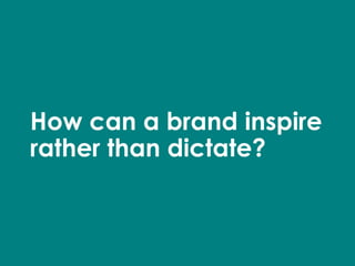 How can a brand inspire rather than dictate? 