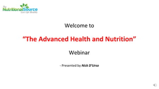 Welcome to
“The Advanced Health and Nutrition”
Webinar
- Presented by Nick D’Urso
 