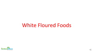White Floured Foods
 