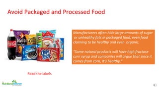 Avoid Packaged and Processed Food
Manufacturers often hide large amounts of sugar
or unhealthy fats in packaged food, even...