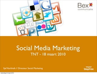 Sjef Kerkhofs // Directeur Social Marketing
Social Media Marketing
TNT - 18 maart 2010
woensdag 24 maart 2010
 