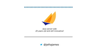  
 
 
Java server-side
20 years old and still innovative!
@jefrajames
 