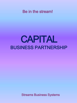 Streams Business Systems
Be in the stream!
CAPITAL
BUSINESS PARTNERSHIP
 