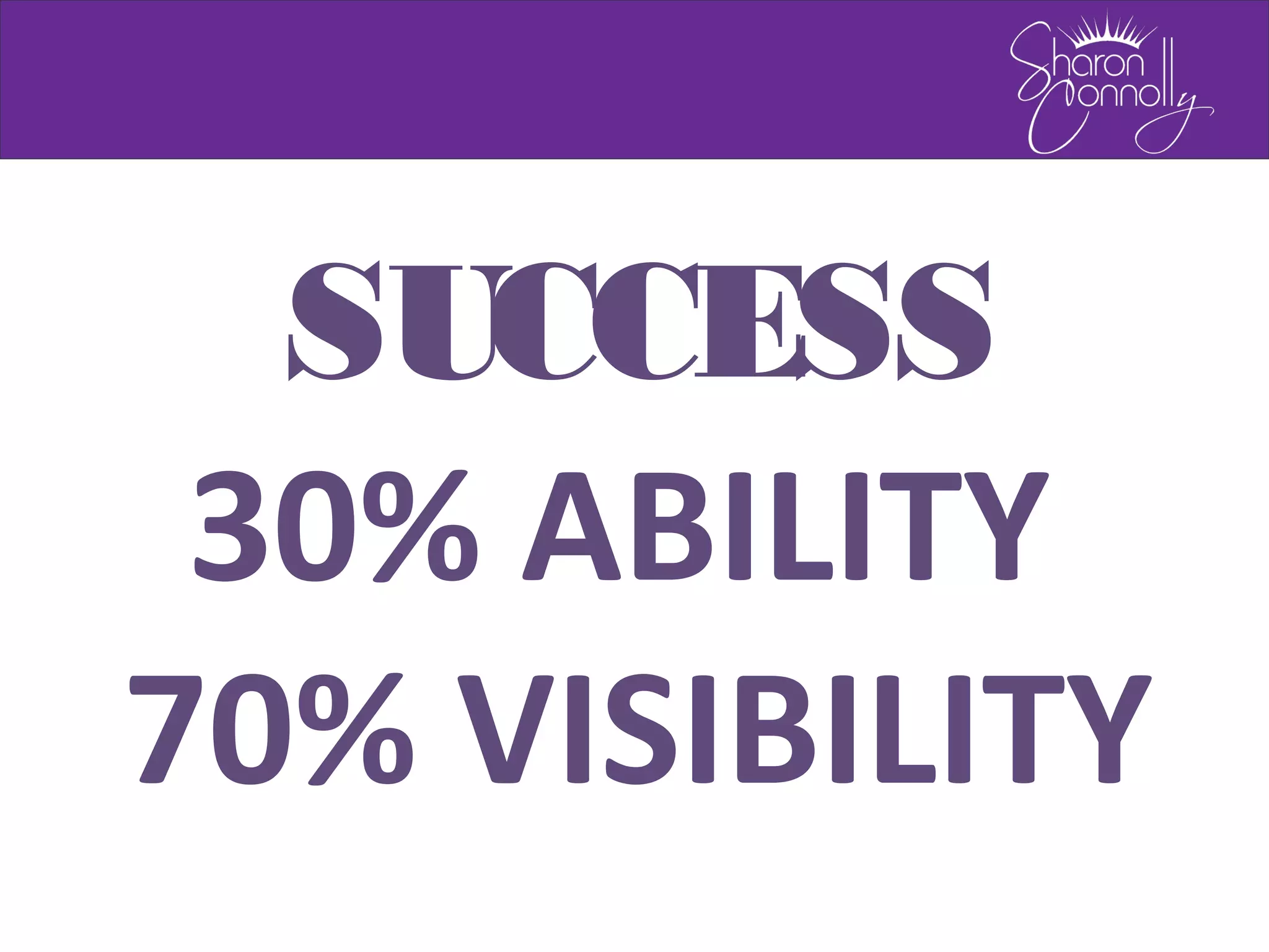 SUCCESS
30% ABILITY
70% VISIBILITY
 