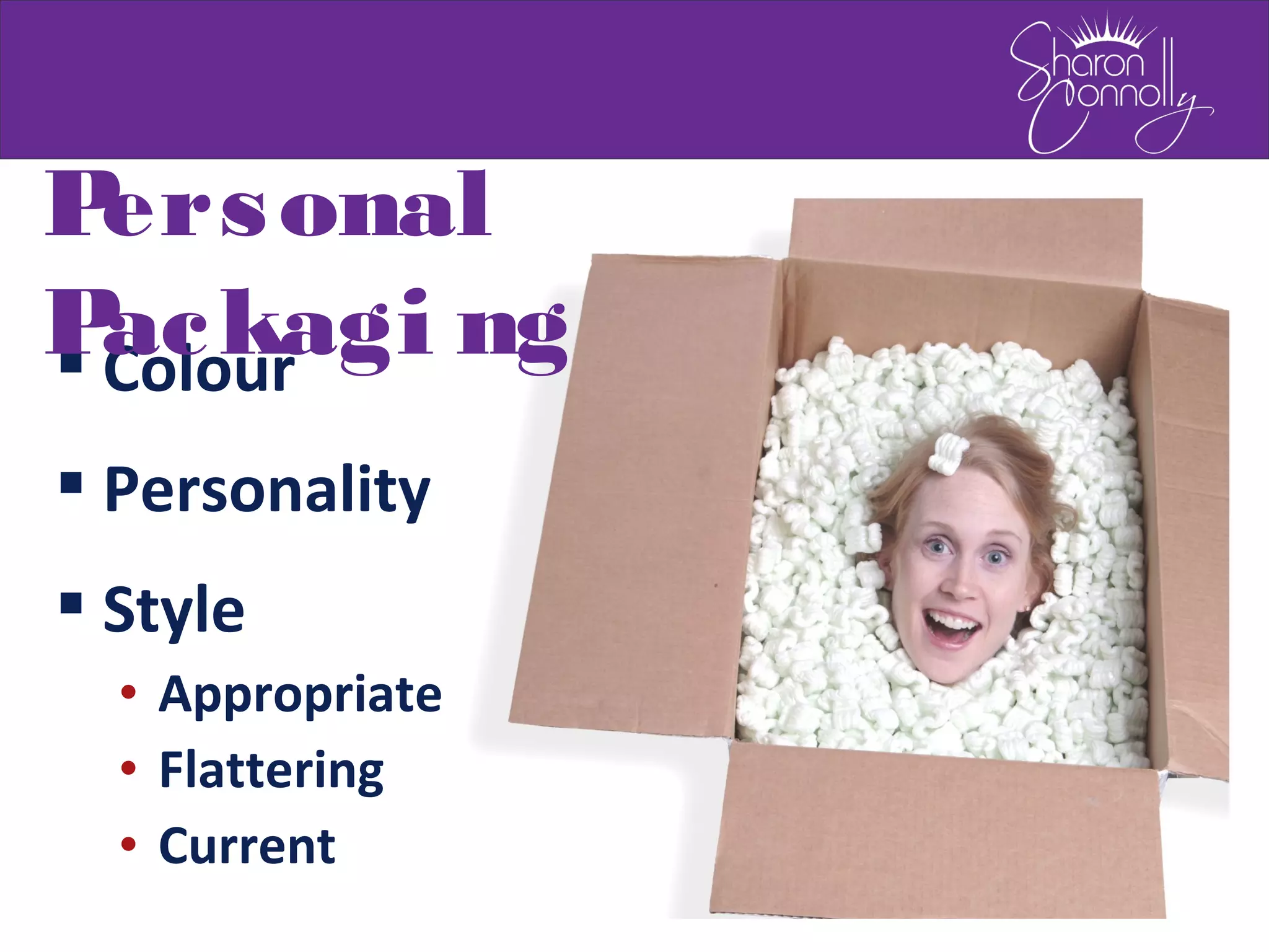  Colour
 Personality
 Style
• Appropriate
• Flattering
• Current
Personal
Packagi ng
 