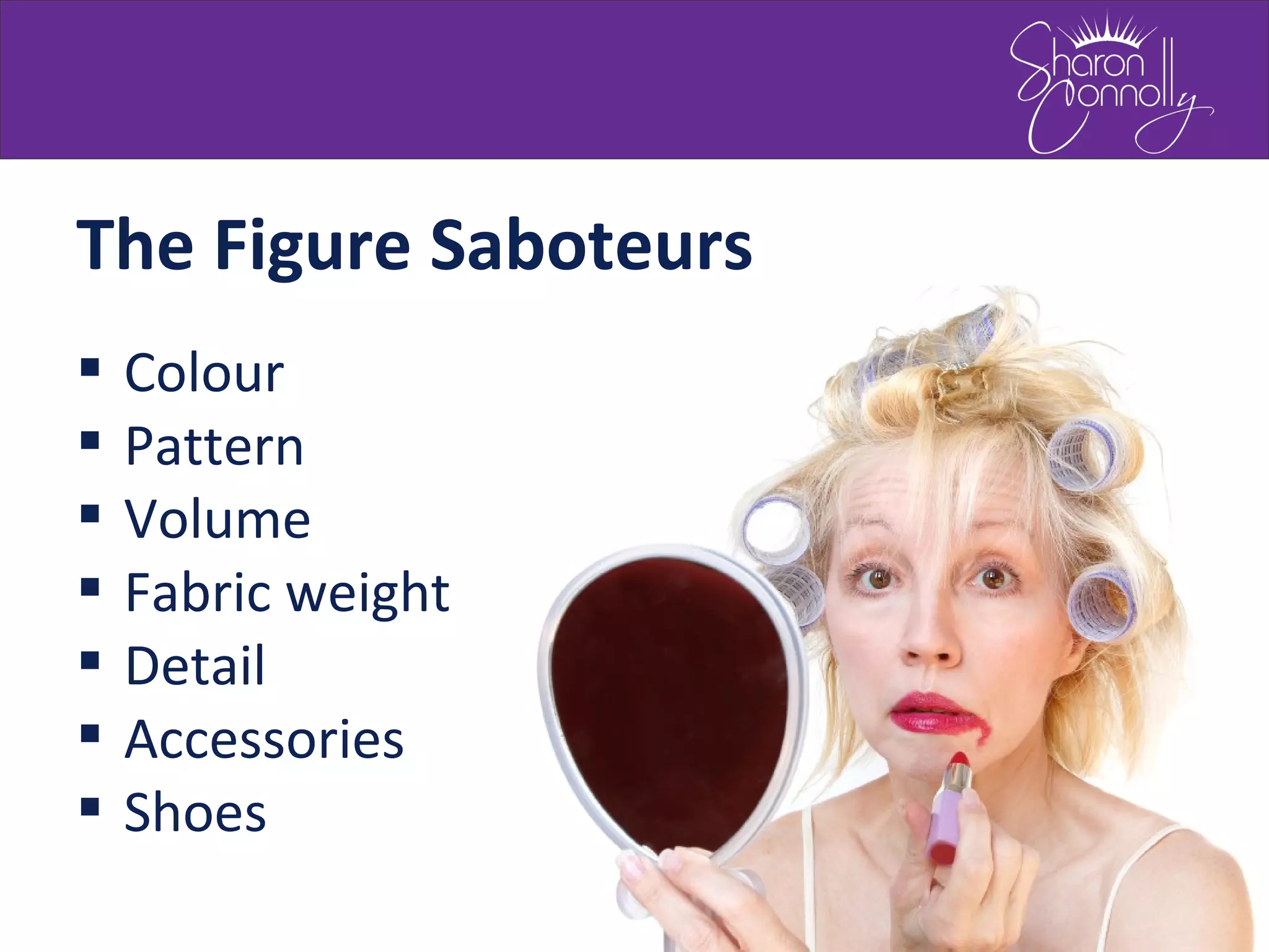  Colour
 Pattern
 Volume
 Fabric weight
 Detail
 Accessories
 Shoes
The Figure Saboteurs
 