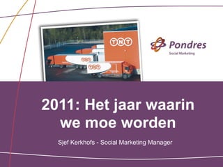 2011: Het jaar waarin
  we moe worden
  Sjef Kerkhofs - Social Marketing Manager
 