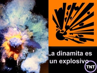 La dinamita es
un explosivo
