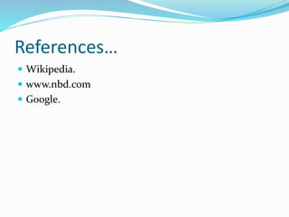 References…
 Wikipedia.
 www.nbd.com
 Google.
 