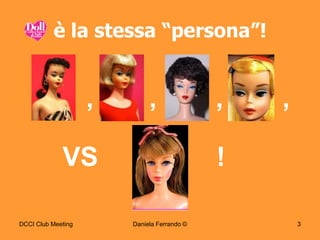 è la stessa “persona”!


                    ,        ,               ,   ,

             VS                              !

DCCI Club Meeting       Daniela Ferrando ©           3
 
