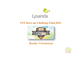 TNT drive me Challenge Final 2012




       Results / Conclusions
 