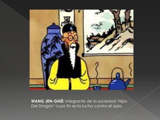 WANG JEN-GHIÉ: integrante de la sociedad "Hijos
Del Dragón" cuyo fin es la lucha contra el opio.
 
