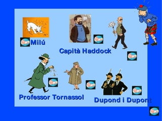 Milú Capità Haddock Professor Tornassol Dupond i Dupont 