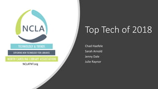 Top Tech of 2018
Chad Haefele
Sarah Arnold
Jenny Dale
Julie Raynor
NCLATNT.org
 