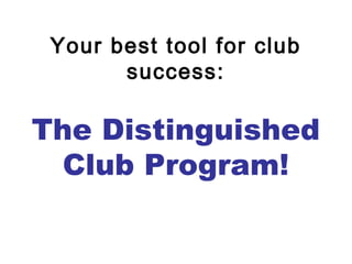Your best tool for club
success:
The Distinguished
Club Program!
 