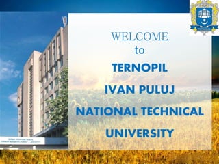 WELCOME
to
TERNOPIL
IVAN PULUJ
NATIONAL TECHNICAL
UNIVERSITY
 