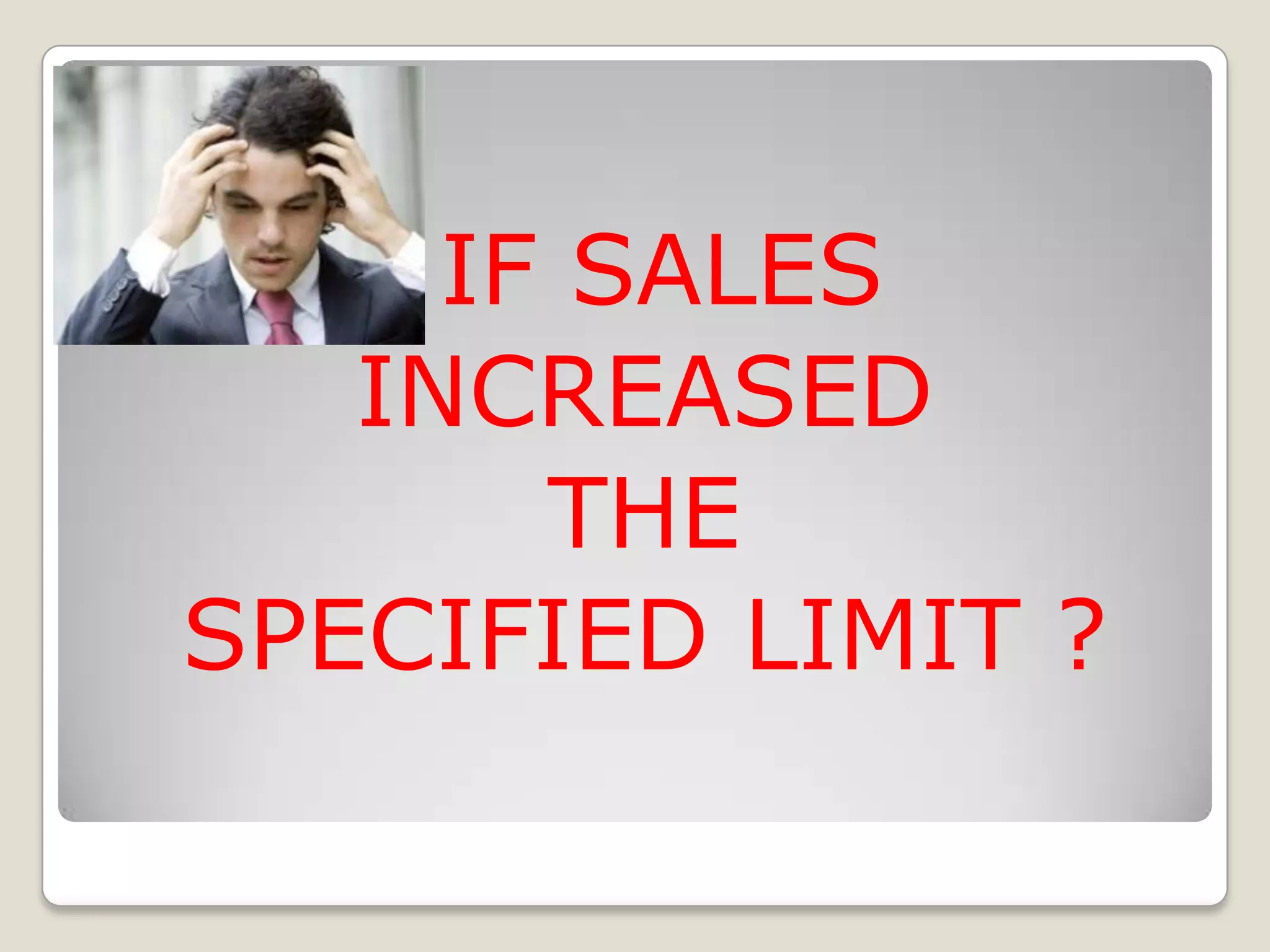 IF SALES
INCREASED
THE
SPECIFIED LIMIT ?

 