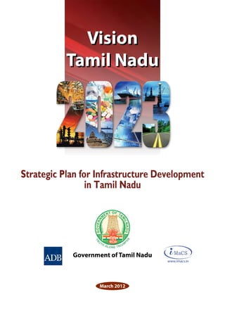 Vision
           Tamil Nadu




Strategic Plan for Infrastructure Development
                 in Tamil Nadu




            Government of Tamil Nadu
                                       www.imacs.in




                    March 2012
 