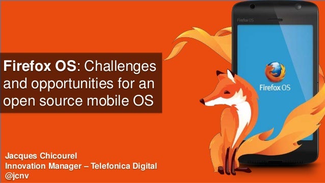 Firefox Os Challenges And Opportunities For An Open Source Mobile Os Firefox Os Challenges And Opportunities For An Open Source Mobile Os