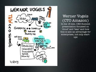 Werner Vogels
        (CTO Amazon)
        In his 15 min. CXO Summit
          presentation focussed on
         ‘cloud’ and ‘lean’ and how
       this is also an advantage for
        enterprises, not only start-
Text
Text                 ups
 