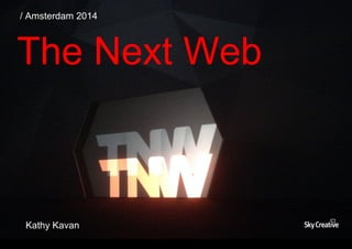 / Amsterdam 2014
The Next Web
Kathy Kavan
 