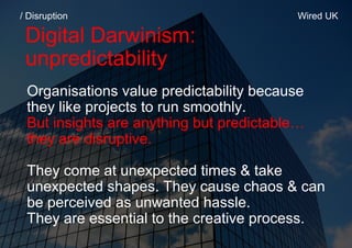 Digital Darwinism:
unpredictability
/ Disruption
Organisations value predictability because
they like projects to run smoo...