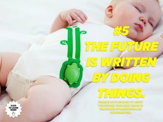 #5
THE FUTURE
IS WRITTEN
BY DOING
THINGS.THERE IS NO PLAYBOOK TO WRITE
THE FUTURE. YOUR OWN VISION IS
THE FATHER OF INNOVATION. BE
THE DISRUPTER.
CLICK
TO LEARN
MORE!
 