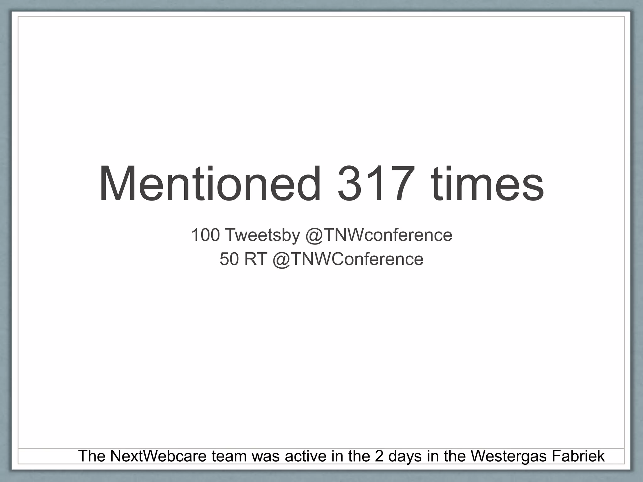 The NextWebcare team was active in the 2 days in the Westergas FabriekMentioned 317 times100 Tweetsby @TNWconference50 RT @TNWConference