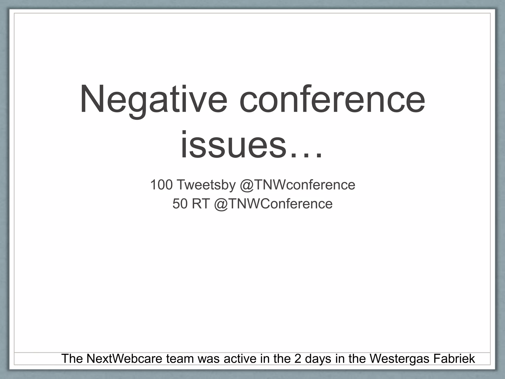 The NextWebcare team was active in the 2 days in the Westergas FabriekNegative conference issues…100 Tweetsby @TNWconference50 RT @TNWConference