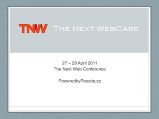 27 – 29 April 2011 The Next Web Conference PoweredbyTracebuzz 