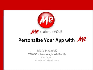 Personalize Your App with
Maša Đikanović
TNW Conference, Hack Battle
April 25, 2012
Amsterdam, Netherlands
 