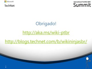 Obrigado!
http://aka.ms/wiki-ptbr
http://blogs.technet.com/b/wikininjasbr/
1
8
 