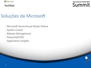 Soluções da Microsoft
- Microsoft Azure/Visual Studio Online
- System Center
- Release Management
- Powershell DSC
- Application Insights
7
 