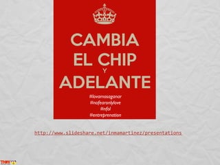 #lovamosaganar
                   #nofearonlylove
                        #nfol
                   #entreprenation


http://www.slideshare.net/inmamartinez/presentations
 