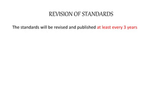REVISION OF STANDARDS
The standards will be revised and published at least every 3 years
 