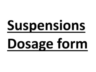 Suspensions
Dosage form
 