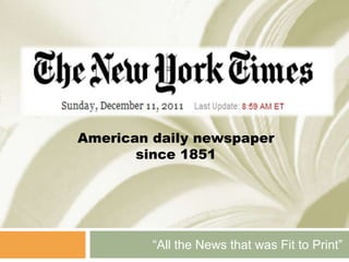American daily newspaper
       since 1851




         “All the News that was Fit to Print”
 