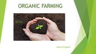 ORGANIC FARMING
Seema Prajapat
Welcome
 